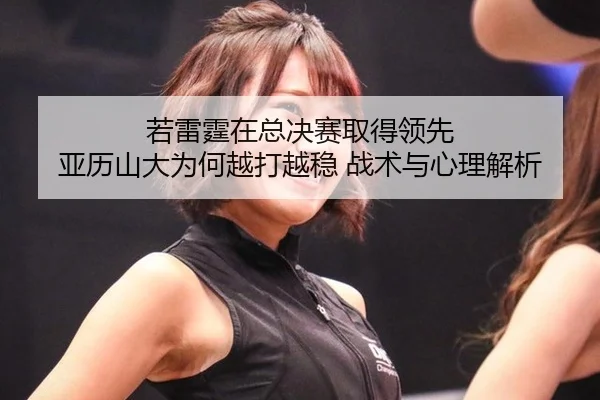 ruo-lei-ting-zai-zong-jue-sai-qu-de-ling-xian-ya-li-shan-da-wei-he-yue-da-yue-wen-zhan-shu-yu-xin-li-jie-xi-2-100.jpg